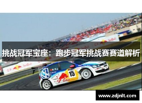 挑战冠军宝座：跑步冠军挑战赛赛道解析
