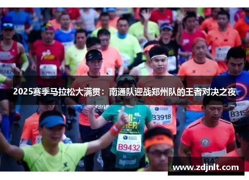 2025赛季马拉松大满贯：南通队迎战郑州队的王者对决之夜