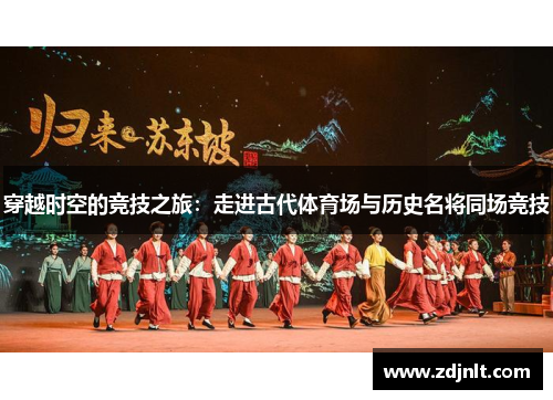 穿越时空的竞技之旅：走进古代体育场与历史名将同场竞技