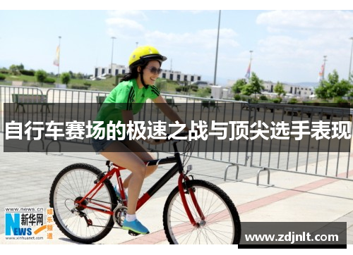 自行车赛场的极速之战与顶尖选手表现